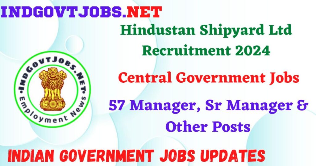 Hindustan Shipyard Ltd Recruitment 2024 – 57 Manager, Sr Manager & Other Posts Indgovtjobs