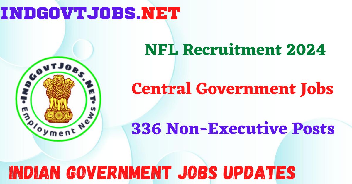 NFL Recruitment 2024 – 336 Non-Executive Posts IndGovtjobs