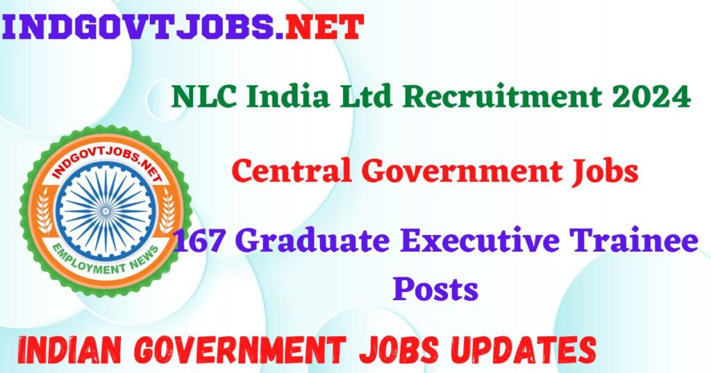 NLC India Ltd Recruitment 2024 – 167 Graduate Executive Trainee Posts IndGovtjobs