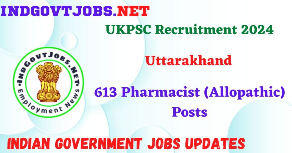 UKPSC Recruitment 2024 – 613 Pharmacist (Allopathic) Posts Indgovtjobs