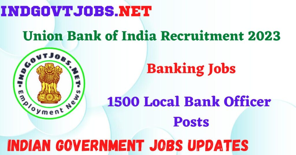 Union Bank of India Recruitment 2023 – 1500 Local Bank Officer Posts IndGovtjobs