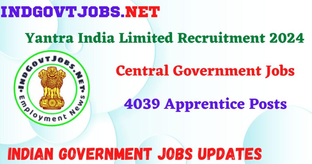 Yantra India Limited Recruitment 2024 – 4039 Apprentice Posts IndGovtjobs

