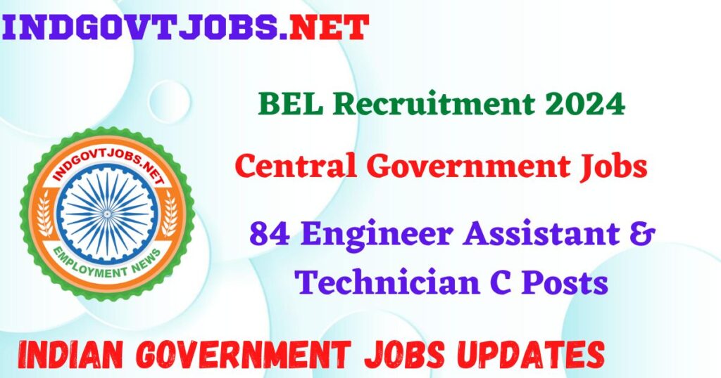 BEL Recruitment 2024 – 84 Engineer Assistant & Technician C Posts IndGovtjobs