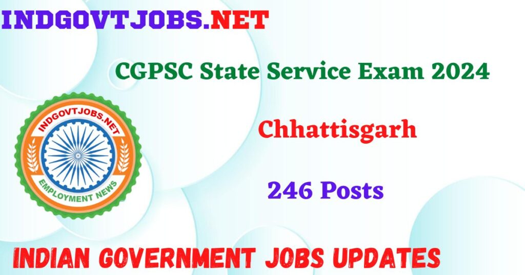 CGPSC State Service Exam 2024 – 246 Posts IndGovtjobs