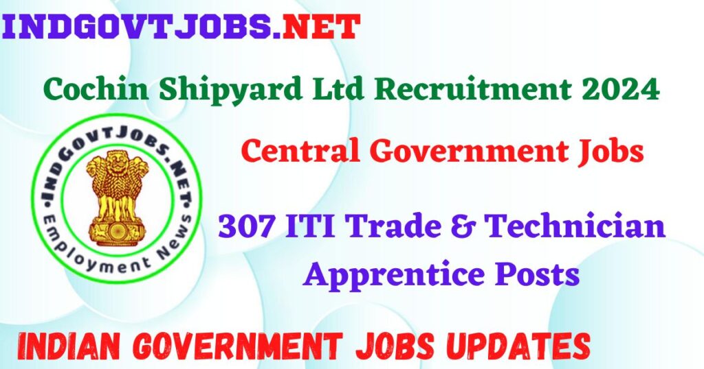 Cochin Shipyard Ltd Recruitment 2024 - 307 ITI Trade & Technician Apprentice Posts IndGovtjobs