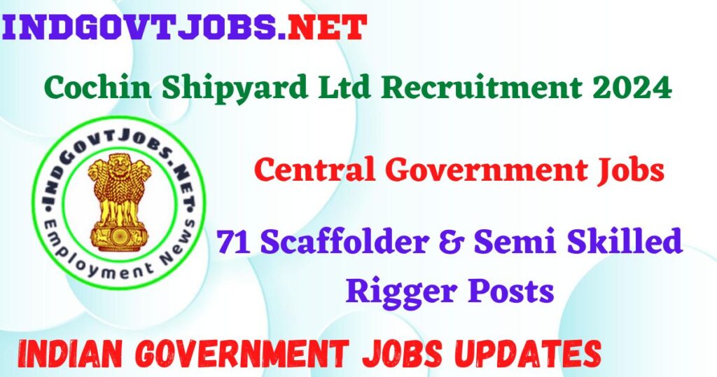 Cochin Shipyard Ltd Recruitment 2024 – 71 Scaffolder & Semi Skilled Rigger Posts IndGovtjobs