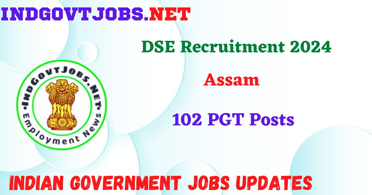 DSE Assam Recruitment 2024 - 102 PGT Posts IndGovtjobs