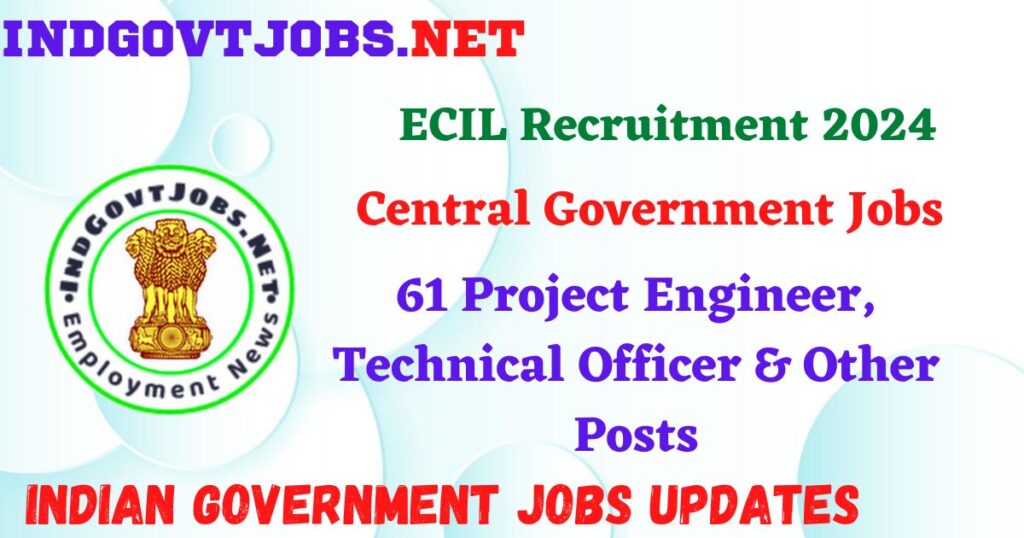 ECIL Recruitment 2024 - 61 Project Engineer, Technical Officer & Other Posts IndGovtjobs