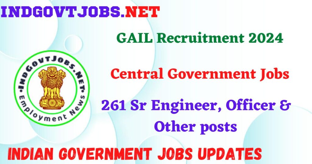 GAIL Recruitment 2024 - 261 Sr Engineer, Officer & Other posts IndGovtjobs