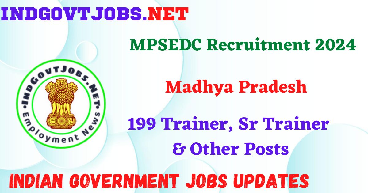 MPSEDC Recruitment 2024 – 199 Trainer, Sr Trainer & Other Posts IndGovtjobs