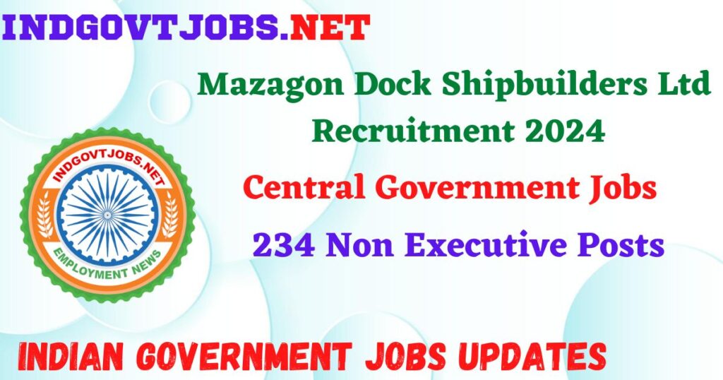 Mazagon Dock Shipbuilders Ltd Recruitment 2024 – 234 Non Executive Posts IndGovtjobs