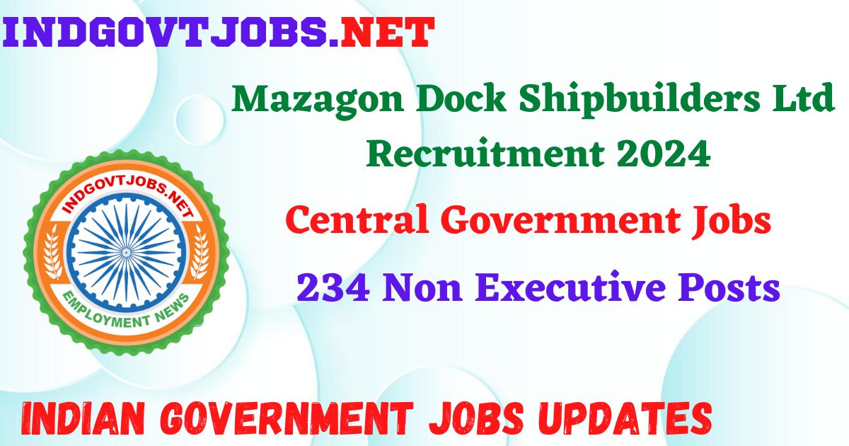 Mazagon Dock Shipbuilders Ltd Recruitment 2024 – 234 Non Executive Posts IndGovtjobs
