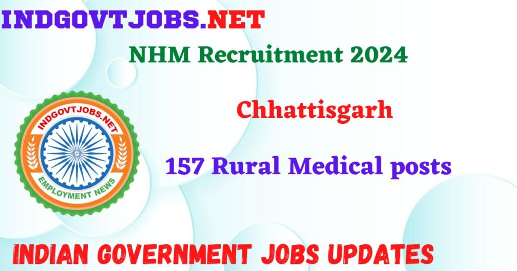 NHM Chhattisgarh Recruitment 2024 – 157 Rural Medical posts IndGovtjobs