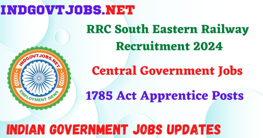 RRC South Eastern Railway Recruitment 2024 – 1785 Act Apprentice Posts IndGovtjobs