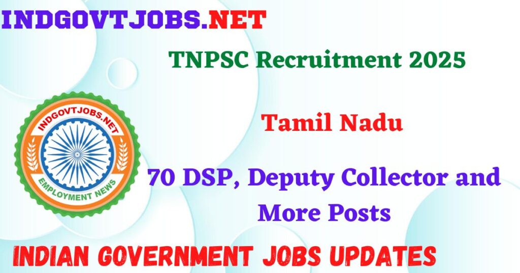 TNPSC Recruitment 2025 – 70 DSP, Deputy Collector and More Posts IndGovtjobs