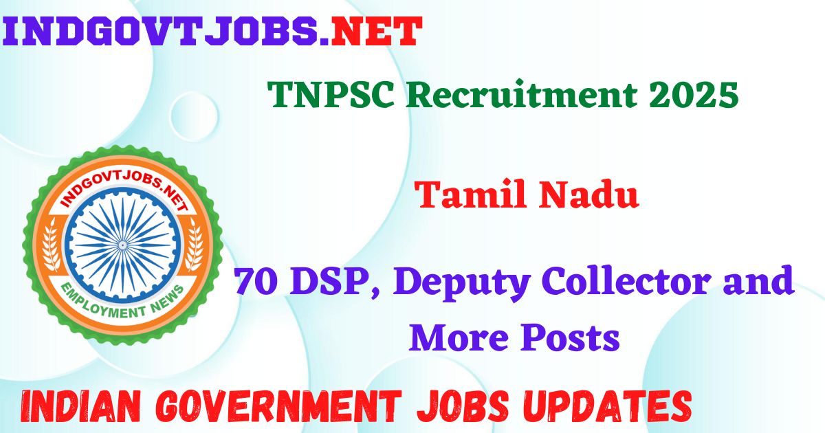 TNPSC Recruitment 2025 – 70 DSP, Deputy Collector and More Posts IndGovtjobs