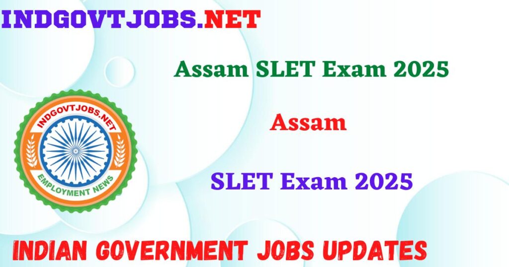 Assam SLET Exam 2025 – Apply Online IndGovtjobs