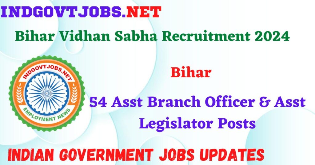 Bihar Vidhan Sabha Recruitment 2024 – 54 Asst Branch Officer & Asst Legislator Posts IndGovtjobs