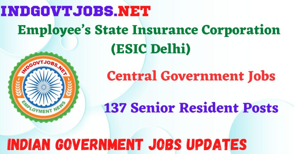ESIC New Delhi Recruitment 2025 - 137 Senior Resident Posts IndGovtjobs
