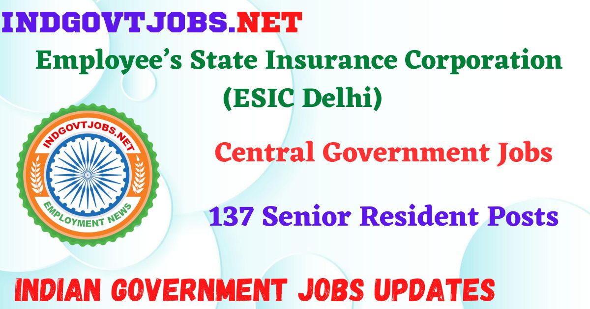 ESIC New Delhi Recruitment 2025 - 137 Senior Resident Posts IndGovtjobs