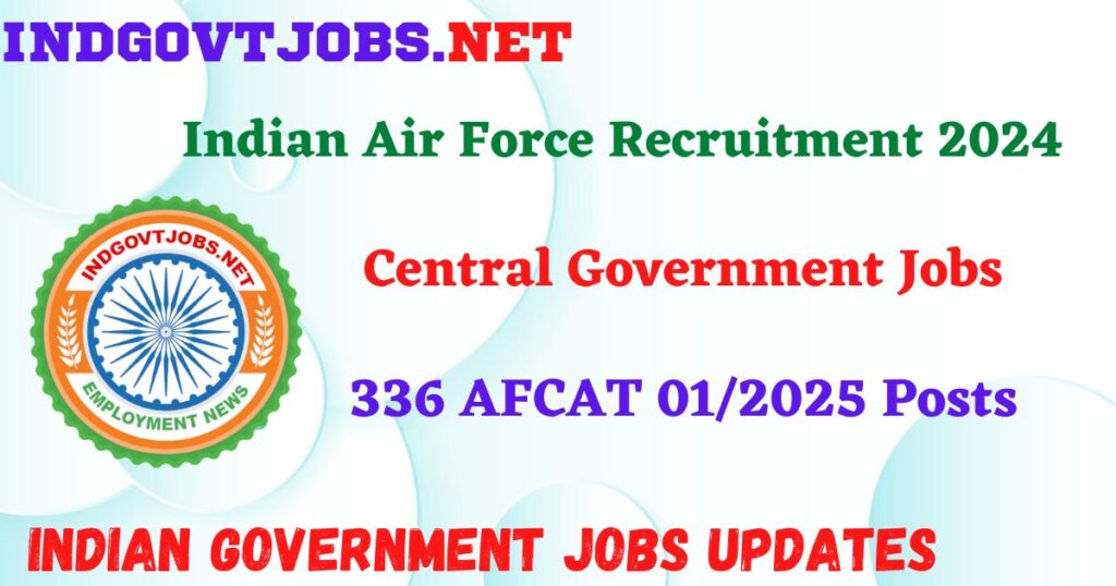 Indian Air Force Recruitment 2024 – 336 AFCAT 01/2025 Posts IndGovtjobs
