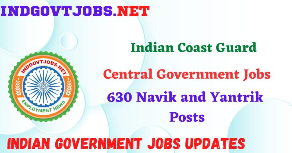 Indian Coast Guard Recruitment 2025 – 630 Navik and Yantrik Posts IndGovtjobs