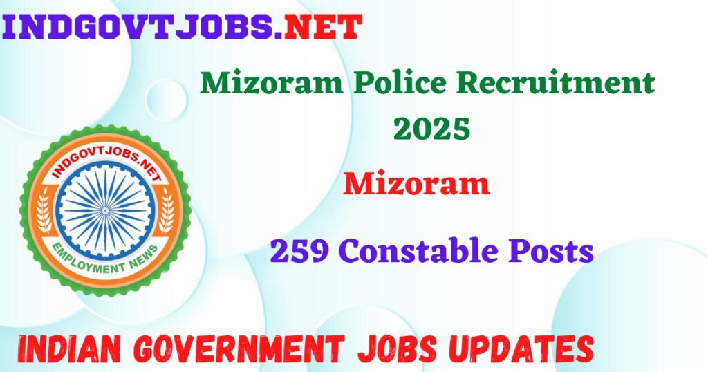 Mizoram Police Recruitment 2025 – 259 Constable Posts IndGovtjobs