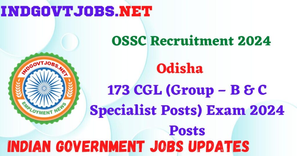 OSSC Recruitment 2024 – 173 CGL (Group – B & C Specialist Posts) Exam 2024 Posts IndGovtjobs