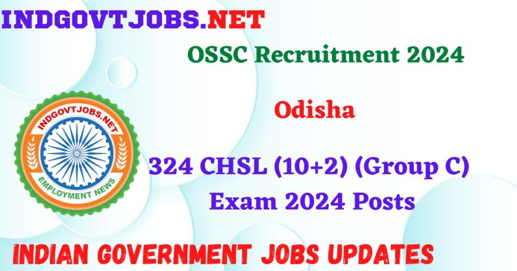 OSSC Recruitment 2024 – 324 CHSL (10+2) (Group C) Exam 2024 Posts IndGovtjobs