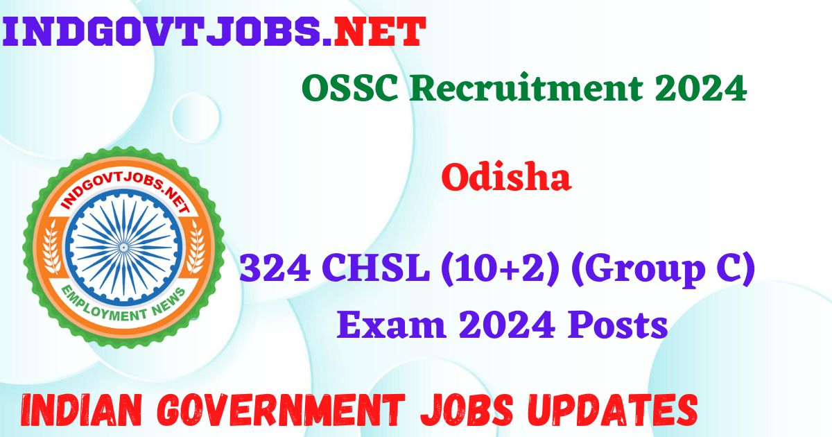 OSSC Recruitment 2024 – 324 CHSL (10+2) (Group C) Exam 2024 Posts IndGovtjobs