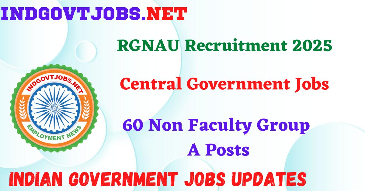 RGNAU Recruitment 2025 - 60 Non Faculty Group A Posts IndGovtjobs