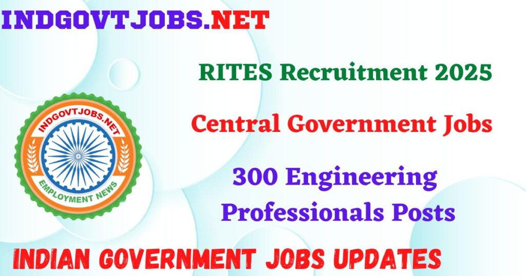 RITES Recruitment 2025 – 300 Engineering Professionals Posts IndGovtjobs