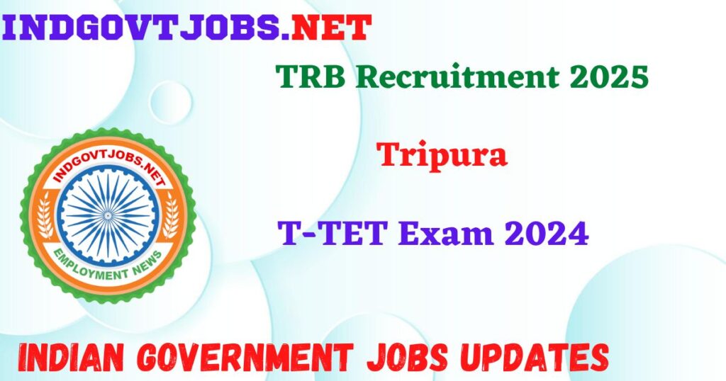 TRB Tripura Recruitment 2025 - T-TET Exam 2024 IndGovtjobs