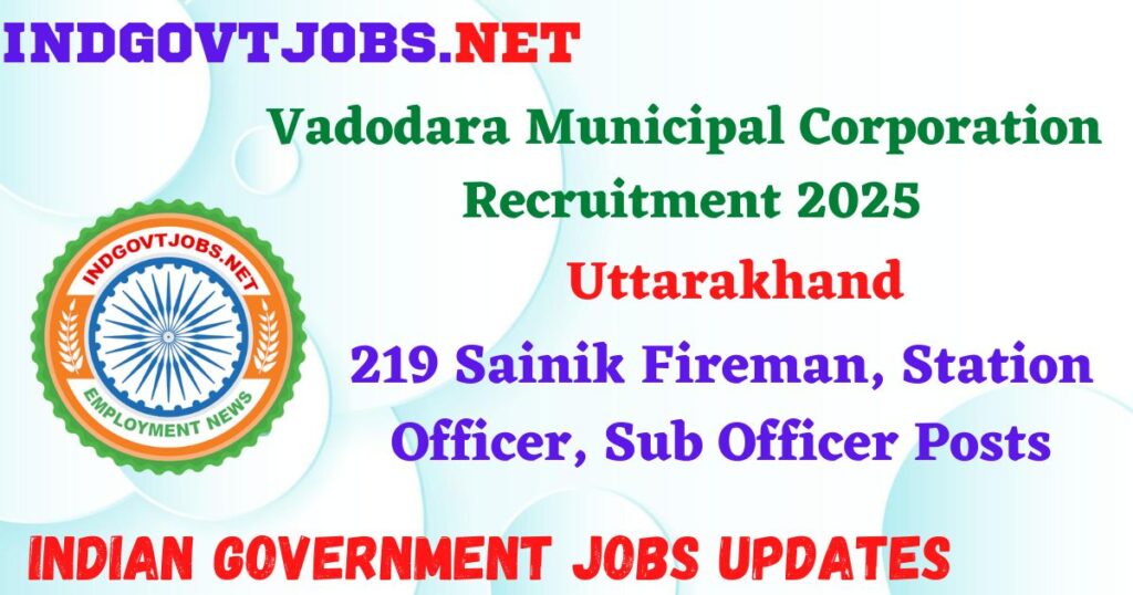 
Vadodara Municipal Corporation Recruitment 2025 – 219 Sainik Fireman, Station Officer, Sub Officer Posts IndGovtjobs