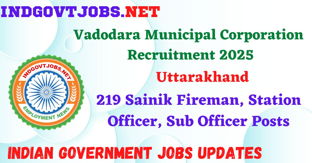 Vadodara Municipal Corporation Recruitment 2025 – 219 Sainik Fireman, Station Officer, Sub Officer Posts IndGovtjobs