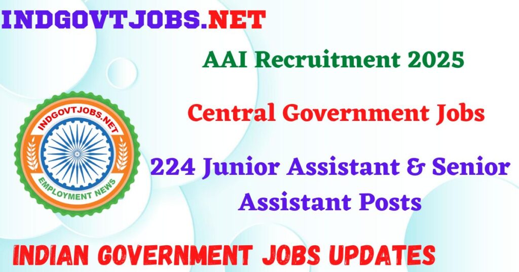 AAI Recruitment 2025 - 224 Junior Assistant & Senior Assistant Posts IndGovtjobs