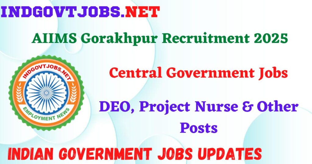 AIIMS Gorakhpur Recruitment 2025 – DEO, Project Nurse & Other Posts Indgovtjob