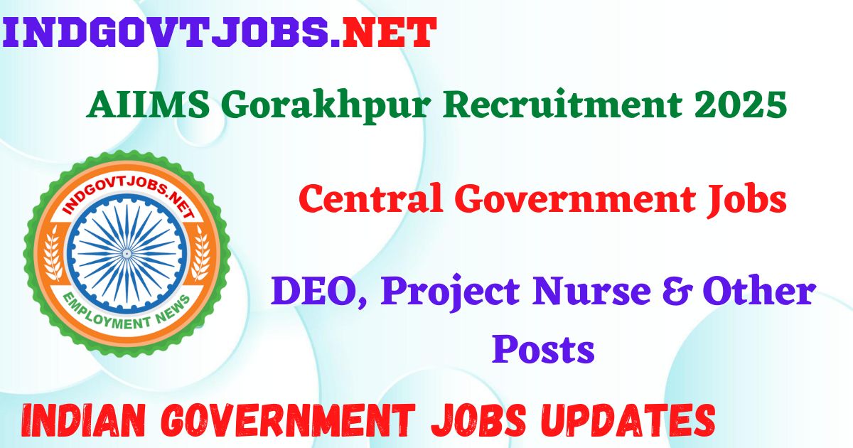 AIIMS Gorakhpur Recruitment 2025 – DEO, Project Nurse & Other Posts Indgovtjob