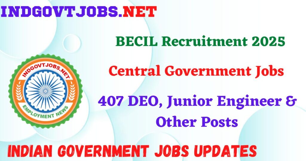 BECIL Recruitment 2025 – 407 DEO, Junior Engineer & Other Posts IndGovtjobs
