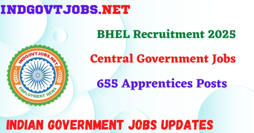 BHEL Recruitment 2025 – 655 Apprentices Posts IndGovtjobs