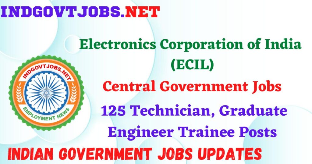 ECIL Recruitment 2025 - 125 Technician, Graduate Engineer Trainee Posts Indgovtjobs