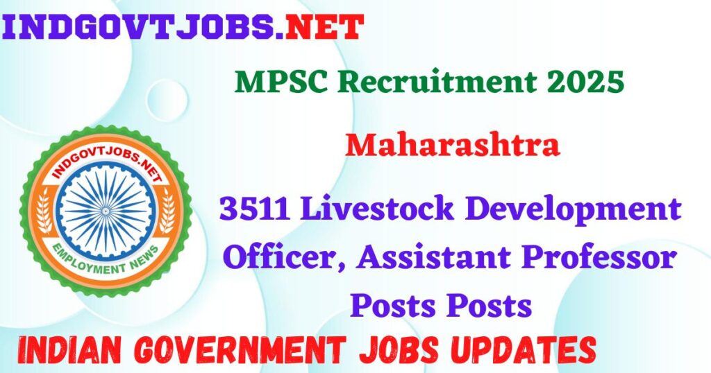 MPSC Recruitment 2025 – 3511 Livestock Development Officer, Assistant Professor Posts Posts Indgovtjobs