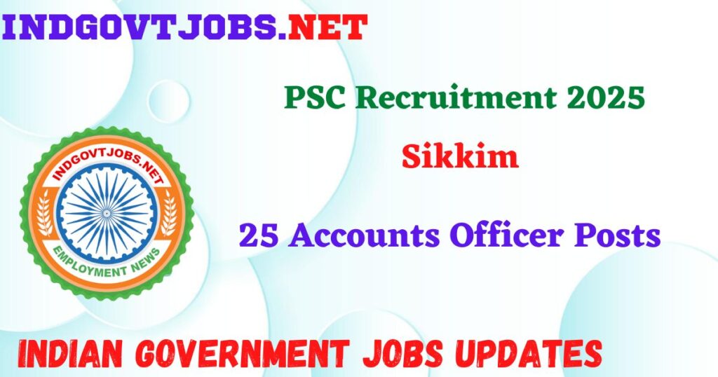Sikkim PSC Recruitment 2025 – 25 Accounts Officer Posts Indgovtjobs
