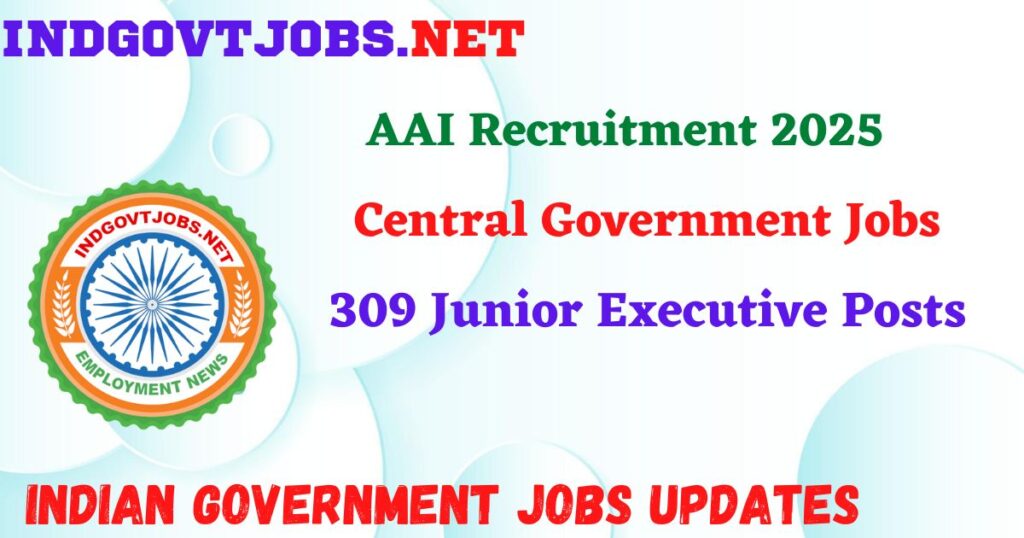 AAI Recruitment 2025 - 309 Junior Executive Posts IndGovtjobs