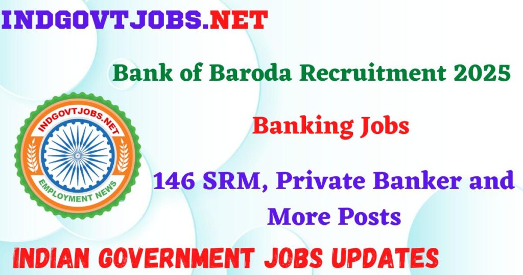 Bank of Baroda Recruitment 2025 – 146 SRM, Private Banker and More Posts Indgovtjob