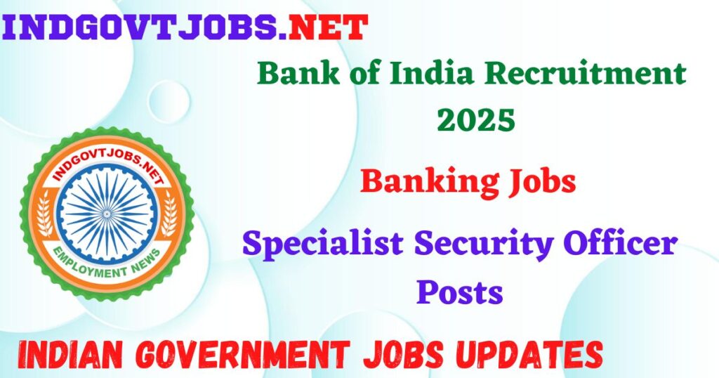 Bank of India Recruitment 2025 – Specialist Security Officer Posts IndGovtjobs