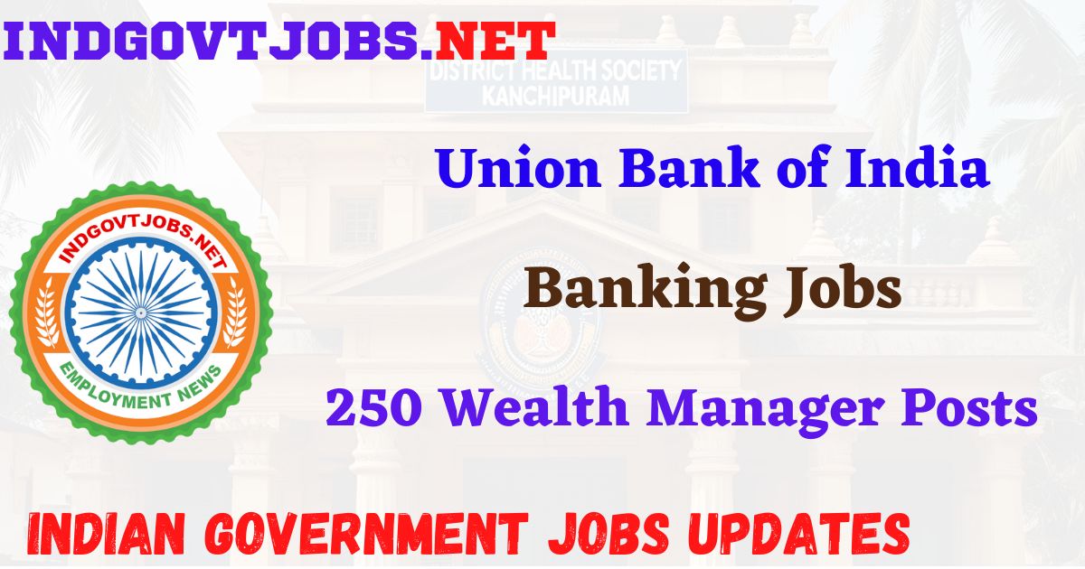 Union Bank of India Recruitment 2025 – 250 Wealth Manager Posts IndGovtjobs