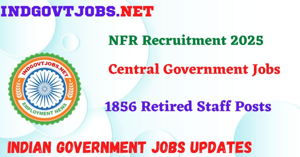 NFR Recruitment 2025 – 1856 Retired Staff Posts Indgovtjob
