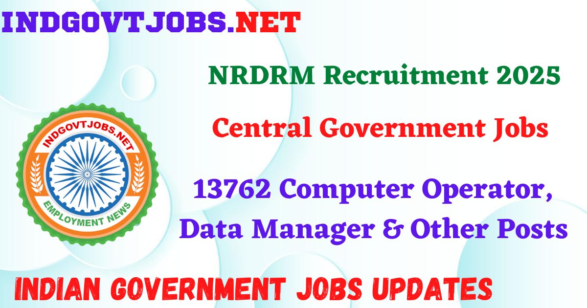 NRDRM Recruitment 2025 – 13762 Computer Operator, Data Manager & Other Posts IndGovtjobs