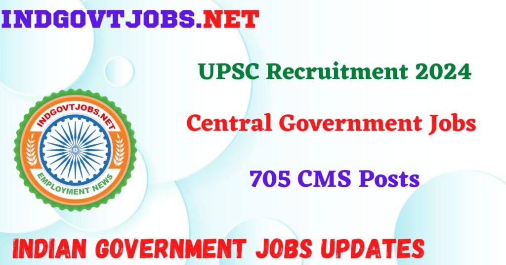UPSC Recruitment 2025 – 705 CMS Posts Indgovtjobs